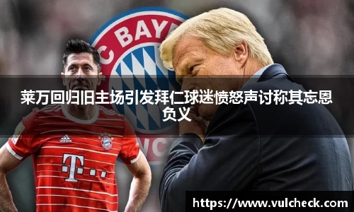 莱万回归旧主场引发拜仁球迷愤怒声讨称其忘恩负义
