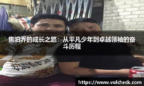 焦泊乔的成长之路：从平凡少年到卓越领袖的奋斗历程