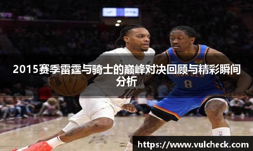 2015赛季雷霆与骑士的巅峰对决回顾与精彩瞬间分析