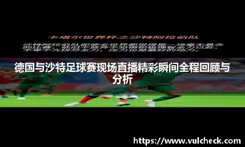 德国与沙特足球赛现场直播精彩瞬间全程回顾与分析