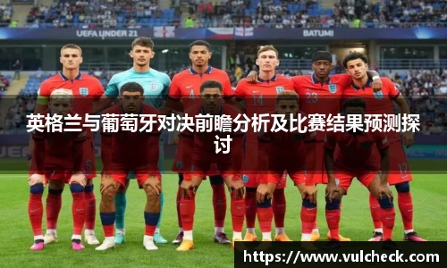 英格兰与葡萄牙对决前瞻分析及比赛结果预测探讨
